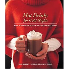 Hot Drinks for Cold Nights: Great Hot Chocolates, Tasty Teas & Cozy Coffee Drinks