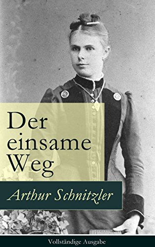 Der einsame Weg - Vollständige Ausgabe: Schauspiel in fünf Akten (German Edition)