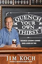 Quench Your Own Thirst: Business Lessons Learned Over a Beer or Two