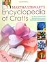 Martha Stewart's Encyclopedia of Crafts: An A - Z Guide with Detailed Instructions and Endless Inspiration
