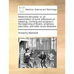 Medicina denudata: or, an examination of some reflections on bleeding, vomiting and... by Humphry Markwell