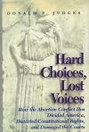 Hard Choices, Lost Voices: How the Abortion Conflict Has Divided America, Distorted Constitutional Rights, and Damaged the Courts