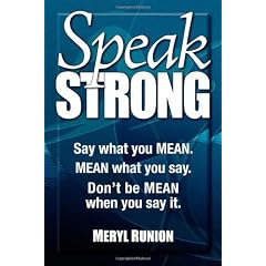 Speak Strong: Say what you MEAN. MEAN what you say. Don't be MEAN when you say it.