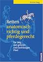 Reiten anatomisch richtig und pferdegerecht: Der Weg zum gelösten und durchlässigen Pferd
