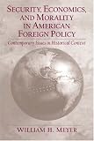 Security, Economics, and Morality in American Foreign Policy: Contemporary Issues in Historical Context