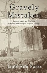 Gravely Mistaken: Tales of Medicine, Mishaps and Body Snatching in Augusta, Georgia
