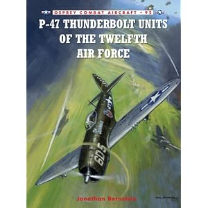 P-47 Thunderbolt Units of the Twelfth Air Force (Combat Aircraft) Jonathan Bernstein and Chris Davey