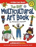 The Kids Multicultural Art Book: Art & Craft Experiences from Around the World (Kids Can!)