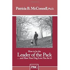 How to Be the Leader of the Pack: And Have Your Dog Love You for It!
