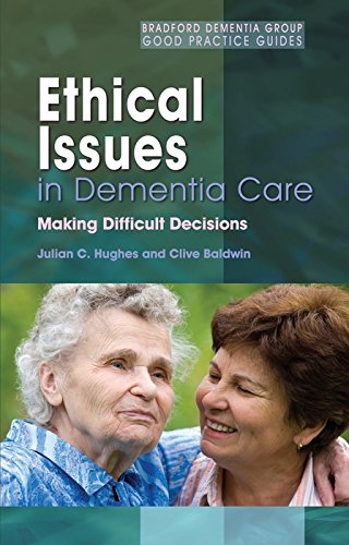 Ethical Issues in Dementia Care: Making Difficult Decisions (Bradford Dementia Group)