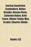 Ivorian Expatriate Footballers: Didier Drogba, Arouna Kon, Salomon Kalou, Kolo Tour, Olivier T Bily, Max Gradel, Charles Gbeke