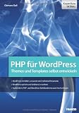 PHP für WordPress: Den PHP-Code von WordPress verstehen und anpassen: Themes und Templates selbst entwickeln