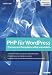 PHP f&uuml;r WordPress: Den PHP-Code von WordPress verstehen und anpassen: Themes und Templates selbst entwickeln