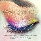 Eye Candy: 55 Easy Makeup Looks for Glam Lids and Luscious Lashes by Linda Mason