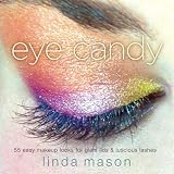 Eye Candy: 50 Easy Makeup Looks for Glam Lids and Luscious Lashesvon "Linda Mason"