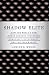Shadow Elite: How the World's New Power Brokers Undermine Democracy, Government, and the Free Market