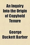 An Inquiry Into the Origin of Copyhold Tenure