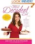 The Most Decadent Diet Ever!: The cookbook that reveals the secrets to cooking your favorites in a healthier way