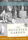 The Occupied Garden: Recovering the Story of a Family in the War-Torn Netherlands