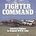 Fighter Command: American Fighters in Original WWII Color