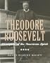Theodore Roosevelt: Champion of the American Spirit