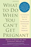 What to Do When You Can't Get Pregnant: The Complete Guide to All the Technologies for Couples Facing Fertility Problems