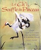 Le Ch'i, Souffle du Pinceau : Saisir l'esprit de la nature gr�ce aux techniques de la peinture chinoise