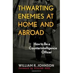 Thwarting Enemies at Home and Abroad: How to Be a Counterintelligence Officer