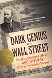 Dark Genius of Wall Street: The Misunderstood Life of Jay Gould, King of the Robber Barons