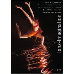 Tanz-Imagination: Stark im Ausdruck und perfekt in der Technik: Das Handbuch f�r Training und B�hne