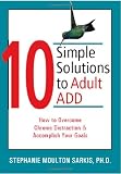 10 Simple Solutions to Adult ADD: How to Overcome Chronic Distraction and Accomplish Your Goals