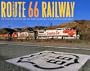 Route 66 Railroad: The Story of Route 66 and the Santa Fe Railway in the American Southwest