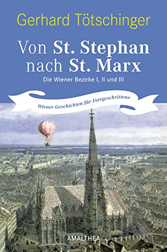 Von St. Stephan nach St. Marx: Die Wiener Bezirke I, II und III. Wiener Geschichten für Fortgeschrittene (German Edition)