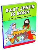 Baby Jesus Is Born: A Story about Jesus, Our Savior Baby Jesus Is Born: A Story about Jesus, Our Savior