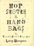 Hopscotch and Handbags: The Essential Guide to Being a Girl