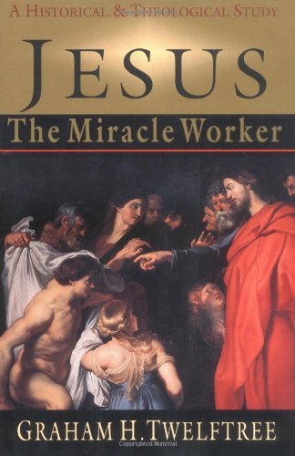 Jesus the Miracle Worker: A Historical and Theological Study