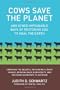 Cows Save The Planet: And Other Improbable Ways of Restoring Soil to Heal the Earth