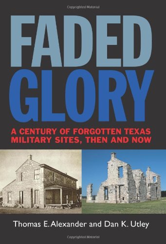 faded glory a century of forgotten military sites in texas then and now tarleton state university southwestern