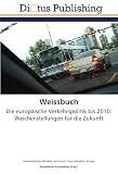 Weissbuch: Die europ&auml;ische Verkehrspolitik bis 2010: Weichenstellungen f&uuml;r die Zukunft - Generaldirektion Energie , . Generaldirektion Mobilit&auml;t und Verkehr