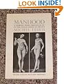 Manhood: A Journey from Childhood into the Fierce Order of Virility