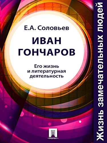 Иван Гончаров. Его жизнь и литературная деятельность (Russian Edition)