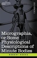 Micrographia or Some Physiological Descriptions of Minute Bodies