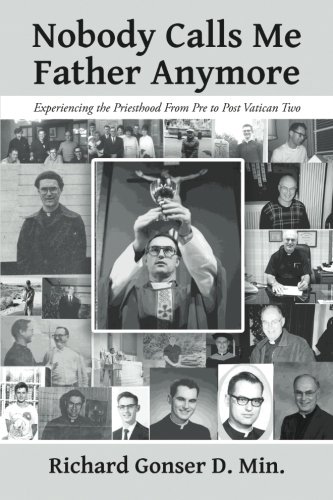 Nobody Calls Me Father Anymore: Experiencing the Priesthood From Pre to Post Vatican Two