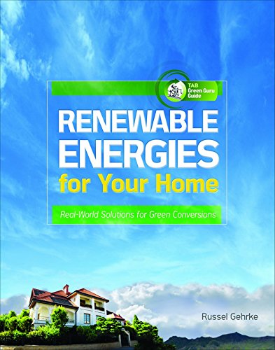 Renewable Energies for Your Home: Real-World Solutions for Green Conversions: Real-World Solutions for Green Conversions (TAB Green Guru Guides)