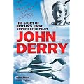 John Derry: The Story of Britain's First Supersonic Pilot