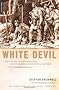 White Devil: A True Story of War, Savagery, and Vengeance in Colonial America