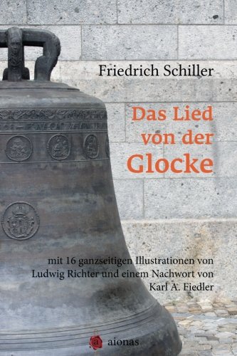 Das Lied von der Glocke: mit 16 ganzseitigen Illustrationen von Ludwig Richter und einem Nachwort von Karl. A. Fiedler (German Edition)