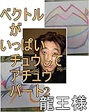 ベクトルがいっぱいチュウして　アチュウ　パート2　嶋田智幸（龍王様）