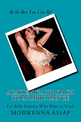 Academic Approach to Arabic Dance: Instructors Manual for Belly Dance (Middle Eastern Dance Studies Book 8)
