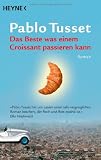Das Beste was einem Croissant passieren kann: Roman - Pablo Tusset